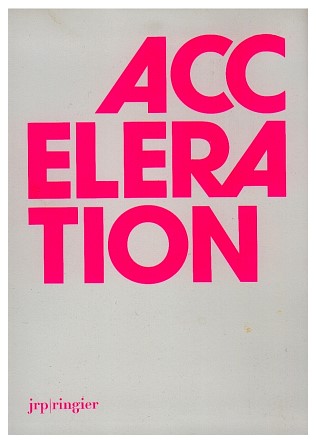 Accélération, catalogo della mostra a cura di/catalogue of the exhibition curated by Gauthier Huber e/and Arthur De Pury, JRP/Ringier, Zürich, 2007.